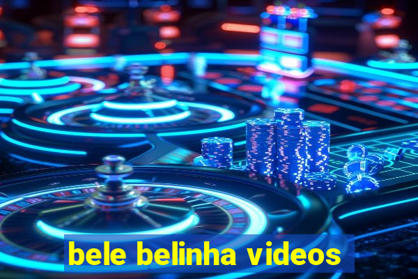 bele belinha videos